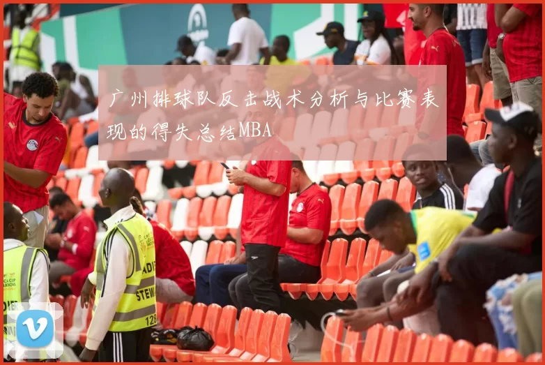 广州排球队反击战术分析与比赛表现的得失总结MBA