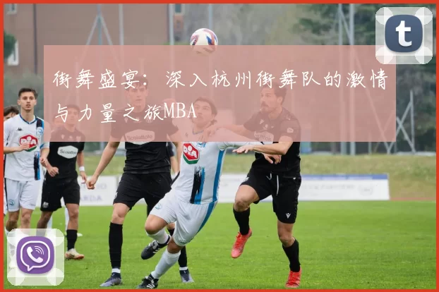 街舞盛宴：深入杭州街舞队的激情与力量之旅MBA