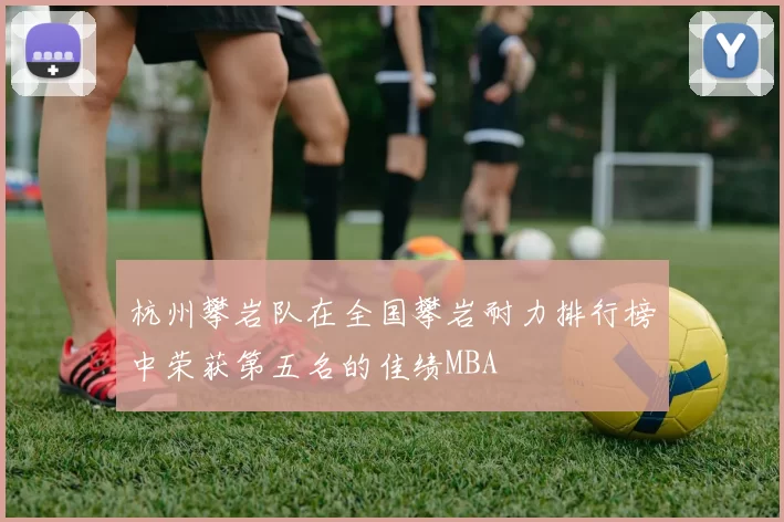 杭州攀岩队在全国攀岩耐力排行榜中荣获第五名的佳绩MBA