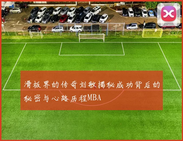 滑板界的传奇刘敏揭秘成功背后的秘密与心路历程MBA